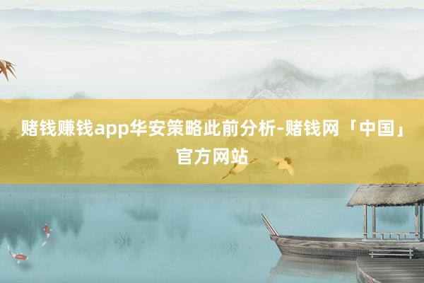 赌钱赚钱app　　华安策略此前分析-赌钱网「中国」官方网站