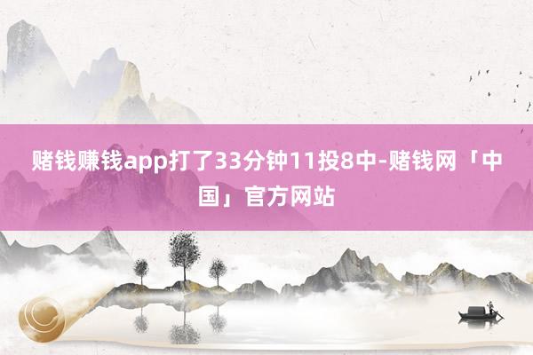 赌钱赚钱app打了33分钟11投8中-赌钱网「中国」官方网站