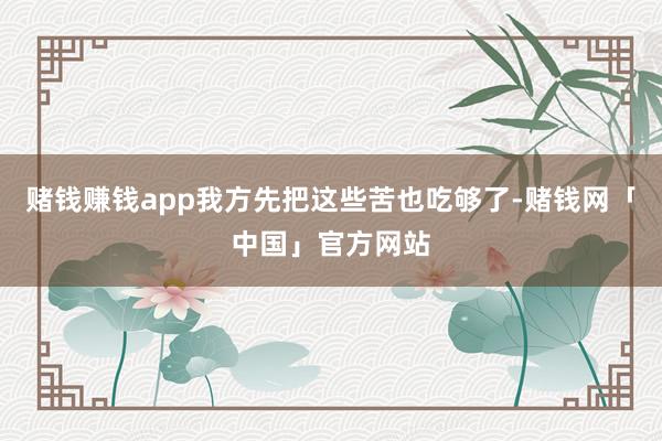 赌钱赚钱app我方先把这些苦也吃够了-赌钱网「中国」官方网站