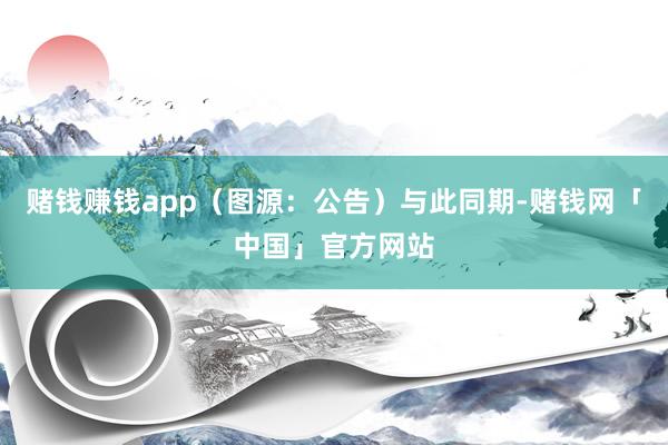 赌钱赚钱app(图源:公告)与此同期-赌钱网「中国」官方网站