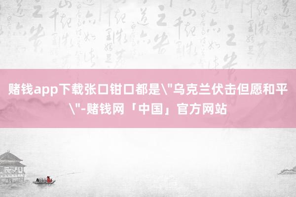 赌钱app下载张口钳口都是
