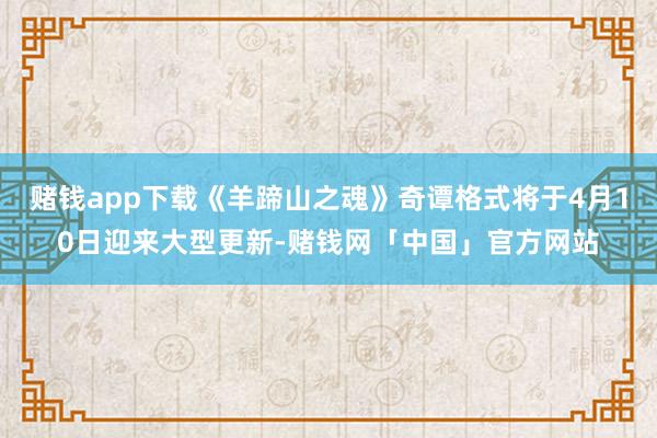 赌钱app下载《羊蹄山之魂》奇谭格式将于4月10日迎来大型更新-赌钱网「中国」官方网站