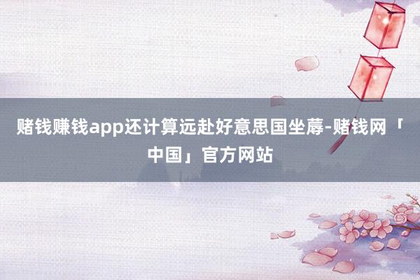 赌钱赚钱app还计算远赴好意思国坐蓐-赌钱网「中国」官方网站