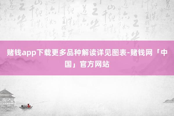 赌钱app下载更多品种解读详见图表-赌钱网「中国」官方网站